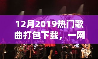 精选！2019年热门歌曲打包下载，一网打尽金曲盛宴