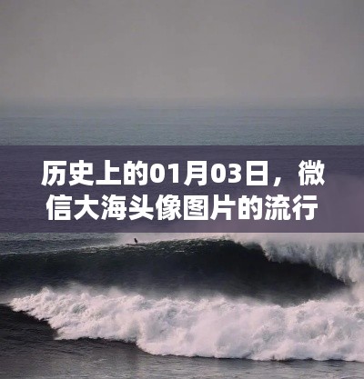 微信大海头像图片流行浪潮揭秘，历史上的今天，一月三日