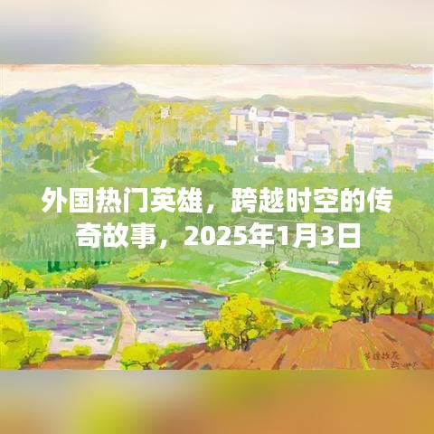 外国英雄传奇故事，跨越时空的冒险，2025年全新呈现