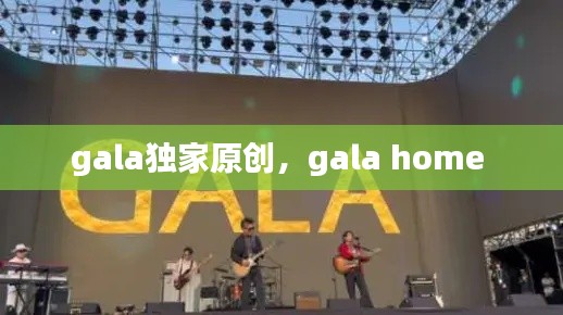 gala独家原创，gala home 