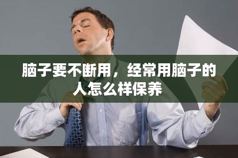 脑子要不断用，经常用脑子的人怎么样保养 