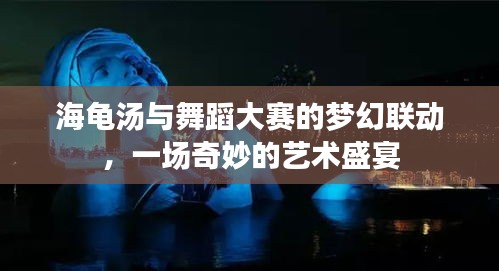 海龟汤与舞蹈大赛的梦幻联动，一场奇妙的艺术盛宴