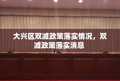 大兴区双减政策落实情况，双减政策落实消息 