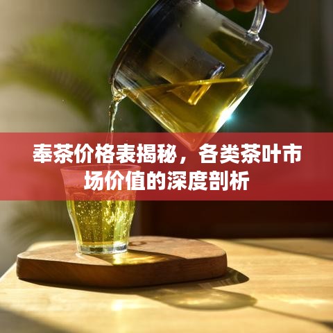 奉茶价格表揭秘，各类茶叶市场价值的深度剖析