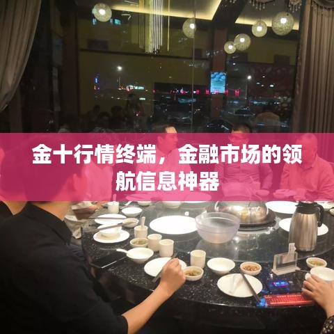 金十行情终端，金融市场的领航信息神器