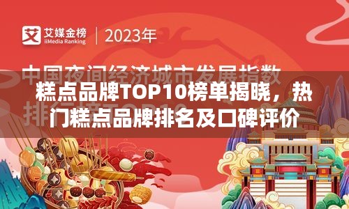 糕点品牌TOP10榜单揭晓，热门糕点品牌排名及口碑评价