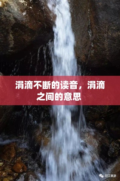 涓滴不断的读音，涓滴之间的意思 