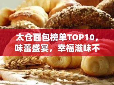 太仓面包榜单TOP10，味蕾盛宴，幸福滋味不容错过