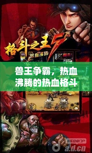 兽王争霸，热血沸腾的热血格斗盛宴！