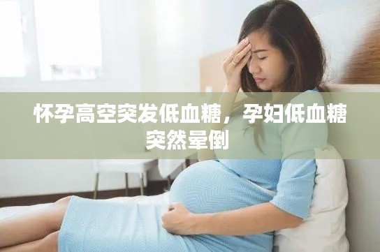 怀孕高空突发低血糖，孕妇低血糖突然晕倒 