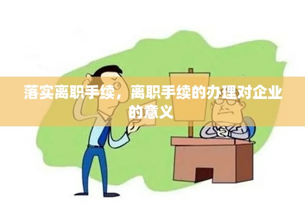 落实离职手续，离职手续的办理对企业的意义 