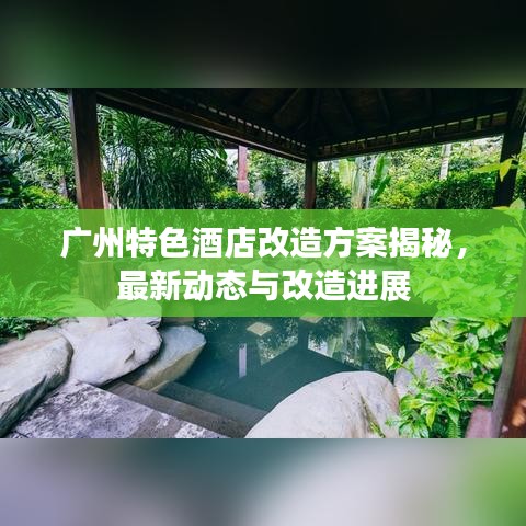 广州特色酒店改造方案揭秘，最新动态与改造进展