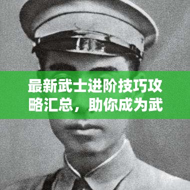 最新武士进阶技巧攻略汇总，助你成为武林高手！