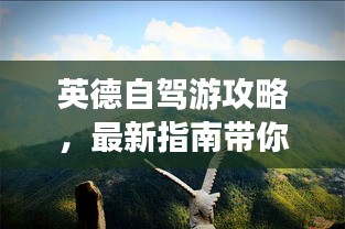 英德自驾游攻略，最新指南带你畅游胜地