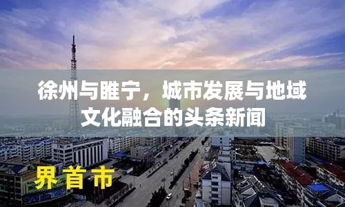 徐州与睢宁，城市发展与地域文化融合的头条新闻