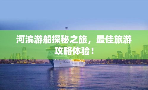 河滨游船探秘之旅，最佳旅游攻略体验！