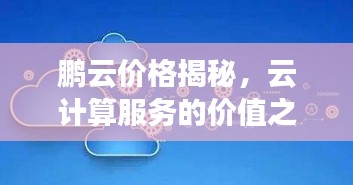 鹏云价格揭秘，云计算服务的价值之巅