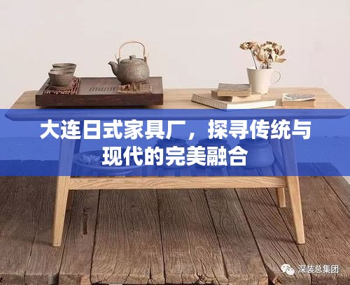 大连日式家具厂，探寻传统与现代的完美融合