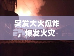 突发大火爆炸，爆发火灾 