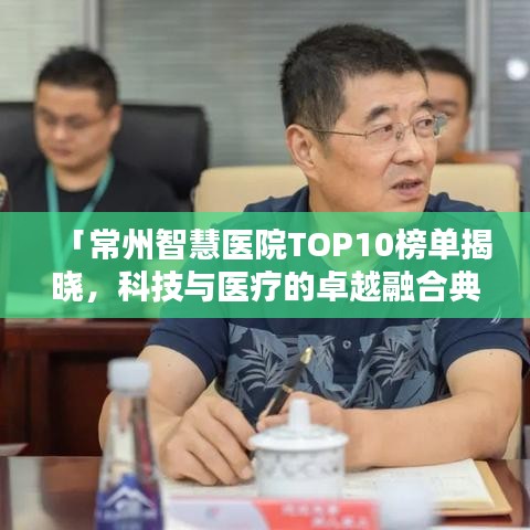 「常州智慧医院TOP10榜单揭晓，科技与医疗的卓越融合典范」