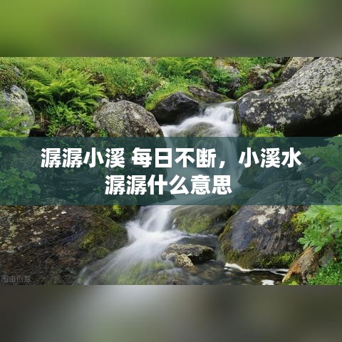 潺潺小溪 每日不断，小溪水潺潺什么意思 