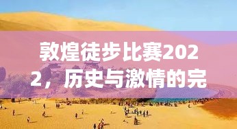 敦煌徒步比赛2022，历史与激情的完美交融