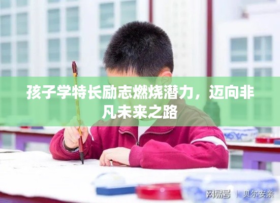 孩子学特长励志燃烧潜力，迈向非凡未来之路