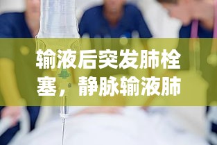 输液后突发肺栓塞，静脉输液肺栓塞 