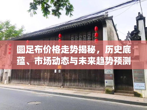 圆足布价格走势揭秘，历史底蕴、市场动态与未来趋势预测