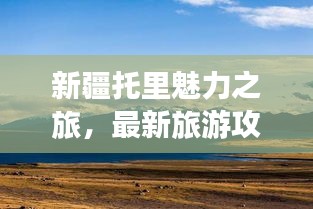 新疆托里魅力之旅，最新旅游攻略指南