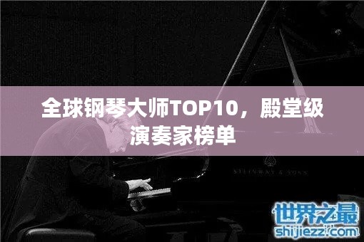 全球钢琴大师TOP10，殿堂级演奏家榜单