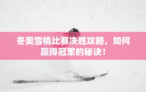 冬奥雪橇比赛决胜攻略，如何赢得冠军的秘诀！