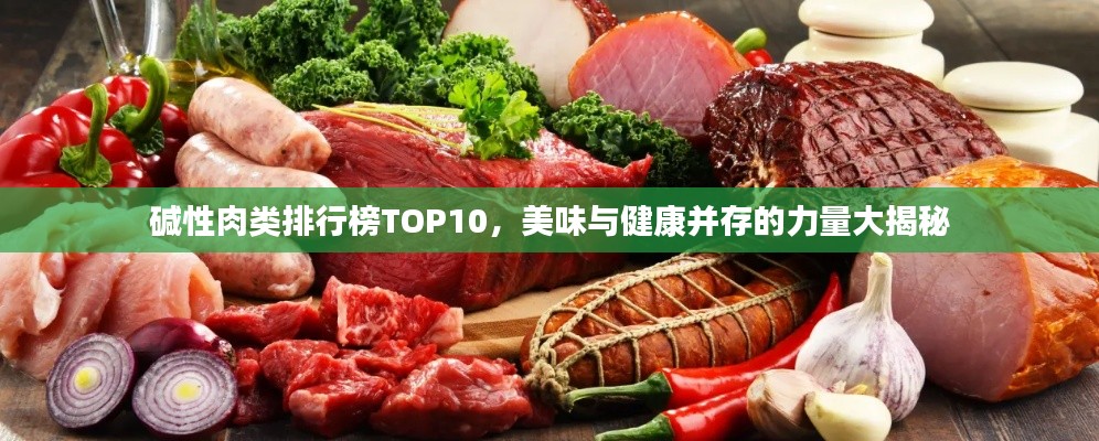 碱性肉类排行榜TOP10，美味与健康并存的力量大揭秘