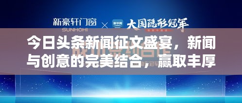 今日头条新闻征文盛宴，新闻与创意的完美结合，赢取丰厚奖励！