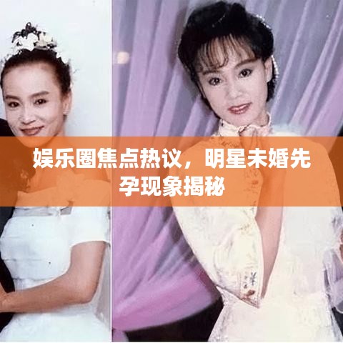 娱乐圈焦点热议，明星未婚先孕现象揭秘