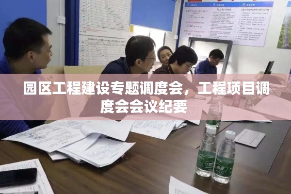 园区工程建设专题调度会，工程项目调度会会议纪要 