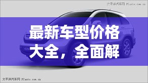 最新车型价格大全，全面解析最新车价格表，各类车型价格一网打尽！