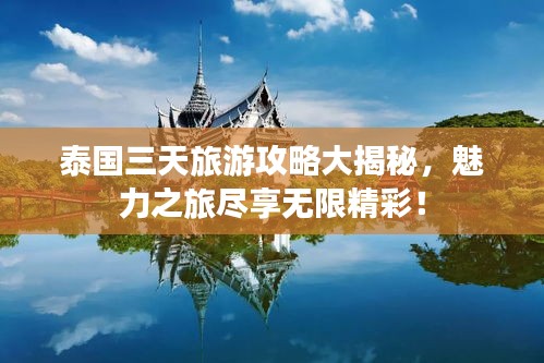 泰国三天旅游攻略大揭秘，魅力之旅尽享无限精彩！