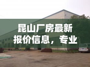 昆山厂房最新报价信息，专业查询一网打尽！