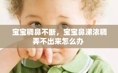 宝宝稠鼻不断，宝宝鼻涕浓稠弄不出来怎么办 