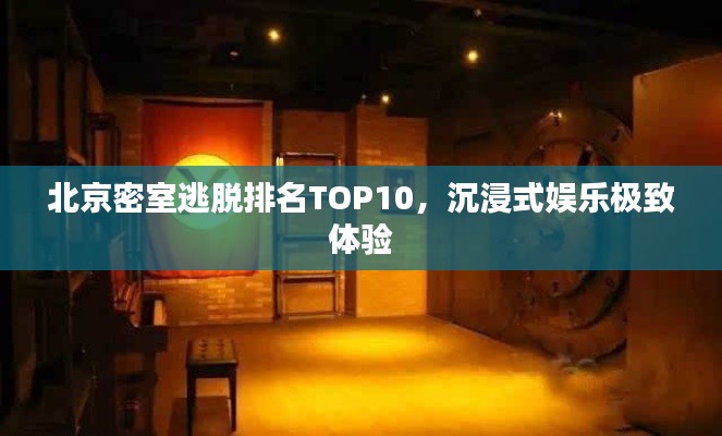 北京密室逃脱排名TOP10，沉浸式娱乐极致体验