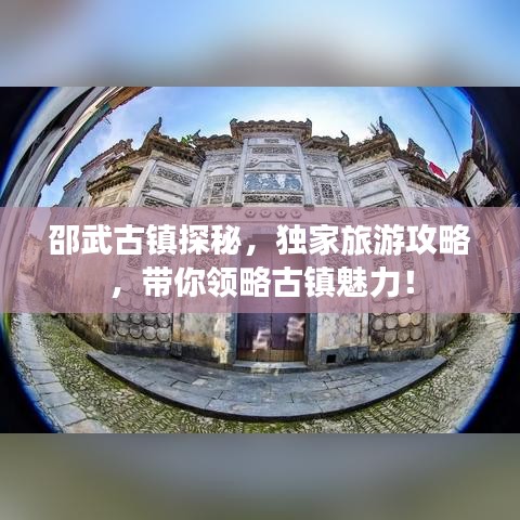 邵武古镇探秘，独家旅游攻略，带你领略古镇魅力！