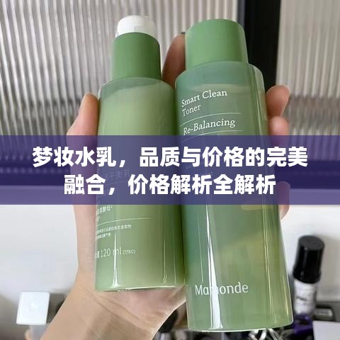 梦妆水乳，品质与价格的完美融合，价格解析全解析