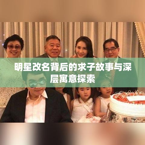 明星改名背后的求子故事与深层寓意探索