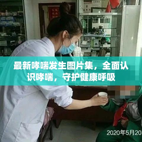 最新哮喘发生图片集，全面认识哮喘，守护健康呼吸