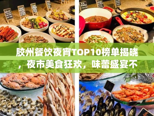 胶州餐饮夜宵TOP10榜单揭晓，夜市美食狂欢，味蕾盛宴不容错过！