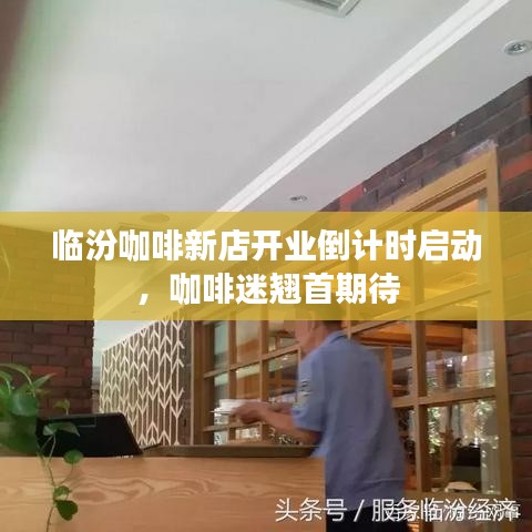 临汾咖啡新店开业倒计时启动，咖啡迷翘首期待