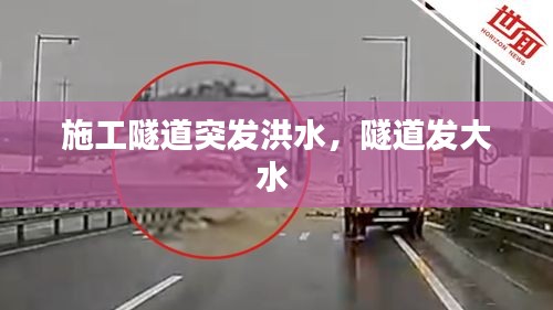 施工隧道突发洪水，隧道发大水 