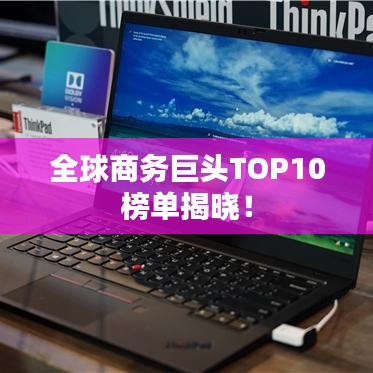 全球商务巨头TOP10榜单揭晓！