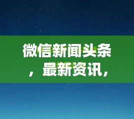 微信新闻头条，最新资讯，世界动态一手掌握